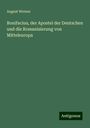 August Werner: Bonifacius, der Apostel der Deutschen und die Romanisierung von Mitteleuropa, Buch