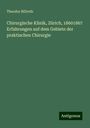 Theodor Billroth: Chirurgische Klinik, Zürich, 18601867 Erfahrungen auf dem Gebiete der praktischen Chirurgie, Buch