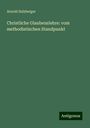 Arnold Sulzberger: Christliche Glaubenslehre: vom methodistischen Standpunkt, Buch