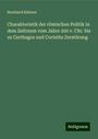 Bernhard Kästner: Charakteristik der römischen Politik in dem Zeitraum vom Jahre 200 v. Chr. bis zu Carthagos und Corinths Zerstörung, Buch