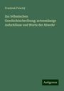 Frantisek Palacký: Zur böhmischen Geschichtschreibung; actenmässige Aufschlüsse und Worte der Abwehr, Buch