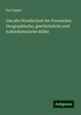 Karl Oppel: Das alte Wunderland der Pyramiden: Geographische, geschichtliche und kulturhistorische Bilder, Buch