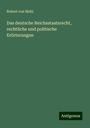 Robert Von Mohl: Das deutsche Reichsstaatsrecht, rechtliche und politische Erörterungen, Buch