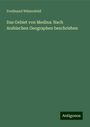 Ferdinand Wüstenfeld: Das Gebiet von Medina: Nach Arabischen Geographen beschrieben, Buch