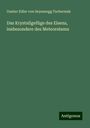 Gustav Edler von Seysenegg Tschermak: Das Krystallgefüge des Eisens, insbesondere des Meteoreisens, Buch