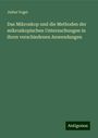 Julius Vogel: Das Mikroskop und die Methoden der mikroskopischen Untersuchungen in ihren verschiedenen Anwendungen, Buch