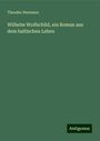 Theodor Hermann: Wilhelm Wolfschild, ein Roman aus dem baltischen Leben, Buch