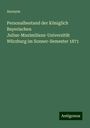 Anonym: Personalbestand der Königlich Bayerischen Julius-Maximilians-Universität Würzburg im Sonner-Semester 1871, Buch