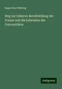 Eugen Karl Dühring: Weg zur höheren Berufsbildung der Frauen und die Lehrweise der Universitäten, Buch