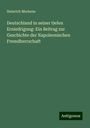 Heinrich Merkens: Deutschland in seiner tiefen Erniedrigung: Ein Beitrag zur Geschichte der Napoleonischen Fremdherrschaft, Buch