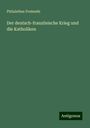 Philalethes Freimuth: Der deutsch-französische Krieg und die Katholiken, Buch