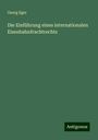 Georg Eger: Die Einführung eines internationalen Eisenbahnfrachtrechts, Buch