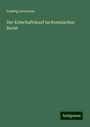 Ludwig Avenarius: Der Erbschaftskauf im Roemischen Recht, Buch