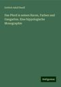 Gottlob Adolf Rueff: Das Pferd in seinen Racen, Farben und Gangarten. Eine hippologische Monographie, Buch