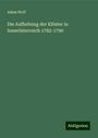 Adam Wolf: Die Aufhebung der Klöster in Innerösterreich 1782-1790, Buch