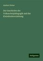 Adalbert Weber: Die Geschichte der Volksschulpädagogik und der Kleinkindererziehung, Buch