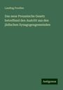 Landtag Preußen: Das neue Preussische Gesetz betreffend den Austritt aus den jüdischen Synagogengemeinden, Buch