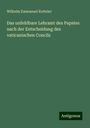 Wilhelm Emmanuel Ketteler: Das unfehlbare Lehramt des Papstes nach der Entscheidung des vaticanischen Concils, Buch