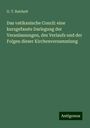 G. T. Reichelt: Das vatikanische Concil: eine kurzgefasste Darlegung der Veranlassungen, des Verlaufs und der Folgen dieser Kirchenversammlung, Buch