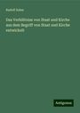 Rudolf Sohm: Das Verhältniss von Staat und Kirche aus dem Begriff von Staat und Kirche entwickelt, Buch