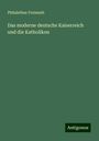 Philalethes Freimuth: Das moderne deutsche Kaiserreich und die Katholiken, Buch