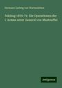 Hermann Ludwig von Wartensleben: Feldzug 1870-71: Die Operationen der I. Armee unter General von Manteuffel, Buch