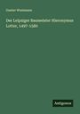 Gustav Wustmann: Der Leipziger Baumeister Hieronymus Lotter, 1497-1580, Buch