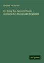 Christian Von Sarauw: Der Krieg des Jahres 1870 vom militairischen Standpunkt dargestellt, Buch