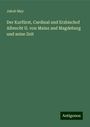 Jakob May: Der Kurfürst, Cardinal und Erzbischof Albrecht II. von Mainz and Magdeburg und seine Zeit, Buch