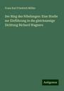 Franz Karl Friedrich Müller: Der Ring des Nibelungen: Eine Studie zur Einführung in die gleichnamige Dichtung Richard Wagners, Buch