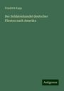 Friedrich Kapp: Der Soldatenhandel deutscher Fürsten nach Amerika, Buch