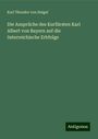 Karl Theodor Von Heigel: Die Ansprüche des Kurfürsten Karl Albert von Bayern auf die österreichische Erbfolge, Buch