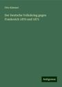 Otto Kämmel: Der Deutsche Volkskrieg gegen Frankreich 1870 und 1871, Buch