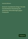 Rudolph Müldener: Deutsch-Französische Kriegs-Chronik: Geschichtliche Darstellung des deutschen Nationalkrieges gegen Frankreich, Buch