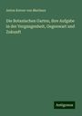 Anton Kerner Von Marilaun: Die Botanischen Garten, ihre Aufgabe in der Vergangenheit, Gegenwart und Zukunft, Buch