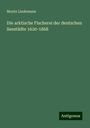 Moritz Lindemann: Die arktische Fischerei der deutschen Seestädte 1620-1868, Buch