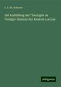 C. F. Th. Schuster: Die Ausbildung der Theologen im Prediger-Seminar des Klosters Loccum, Buch