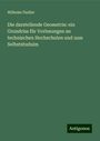 Wilhelm Fiedler: Die darstellende Geometrie: ein Grundriss für Vorlesungen an technischen Hochschulen und zum Selbststuduim, Buch