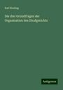 Karl Binding: Die drei Grundfragen der Organisation des Strafgerichts, Buch
