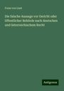 Franz Von Liszt: Die falsche Aussage vor Gericht oder öffentlicher Behörde nach deutschen und österreichischem Recht, Buch