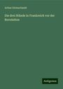 Arthur Kleinschmidt: Die drei Stände in Frankreich vor der Revolution, Buch