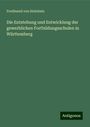 Ferdinand Von Steinbeis: Die Entstehung und Entwicklung der gewerblichen Fortbildungsschulen in Württemberg, Buch