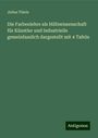 Julius Thiele: Die Farbenlehre als Hilfswissenschaft für Künstler und Industrielle gemeinfasslich dargestellt mit 4 Tafeln, Buch