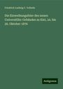 Friedrich Ludwig C. Volbehr: Die Einweihungsfeier des neuen Universitäts-Gebäudes zu Kiel, 24. bis 26. Oktober 1876, Buch