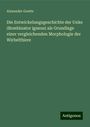 Alexander Goette: Die Entwickelungsgeschichte der Unke (Bombinator igneus) als Grundlage einer vergleichenden Morphologie der Wirbelthiere, Buch