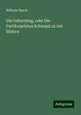 Wilhelm Busch: Die Geburtstag, oder Die Partikularisten Schwank in 100 Bildern, Buch