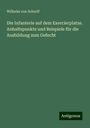 Wilhelm Von Scherff: Die Infanterie auf dem Exercierplatze. Anhaltspunkte und Beispiele für die Ausbildung zum Gefecht, Buch