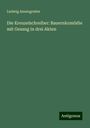 Ludwig Anzengruber: Die Kreuzelschreiber: Bauernkomödie mit Gesang in drei Akten, Buch