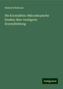 Heinrich Behrens: Die Krystalliten: Mikroskopische Studien über verzögerte Krystallbildung, Buch