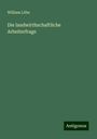 William Löbe: Die landwirthschaftliche Arbeiterfrage, Buch